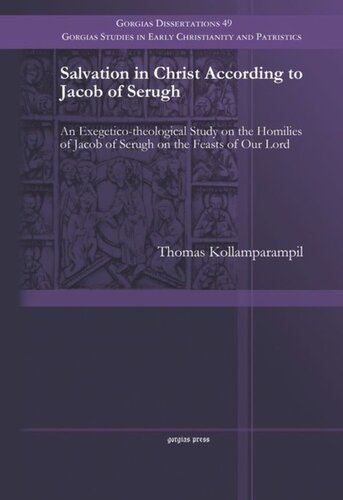 Salvation In Christ According To Jacob Of Serugh An Exegeticotheological Study On The Homilies Of Jacob Of Serugh On The Feasts Of Our Lord Thomas Kollamparampil