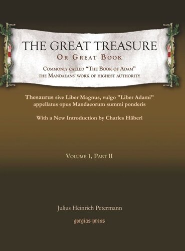 The Great Treasure Or Great Book Commonly Called The Book Of Adam The Mandaeans Work Of Highest Authority Thesaurus Sive Liber Magnus Vulgo Liber Adami Appellatus Opus Mandaeorum Summi Ponderis With A New Introduction By Charles Hberl Julius Heinrich Petermann