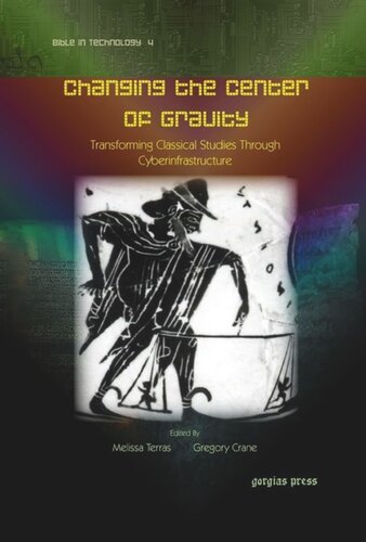 Changing The Center Of Gravity Transforming Classical Studies Through Cyberinfrastructure Melissa Terras Editor Gregory Crane Editor