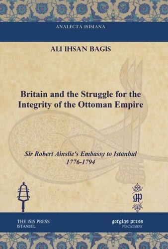 Britain And The Struggle For The Integrity Of The Ottoman Empire Sir Robert Ainslies Embassy To Istanbul 17761794 Ali Ihsan Bagis