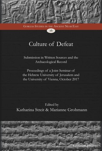 Culture Of Defeat Submission In Written Sources And The Archaeological Record Proceedings Of A Joint Seminar Of The Hebrew University Of Jerusalem And The University Of Vienna October 2017 Katharina Streit Editor Marianne Grohmann Editor
