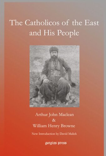 The Catholicos Of The East And His People The Impression Of Five Years Work In The Archbishop Of Canterburys Assyrian Mission Arthur John Maclean William Henry Browne