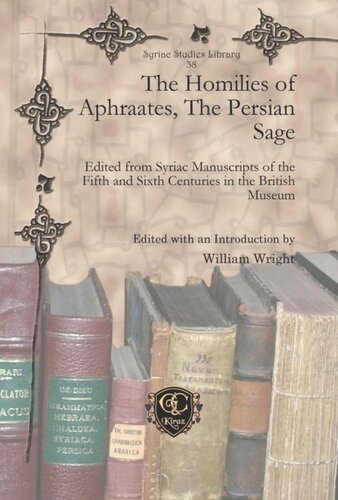The Homilies Of Aphraates The Persian Sage Edited From Syriac Manuscripts Of The Fifth And Sixth Centuries In The British Museum William Wright Editor