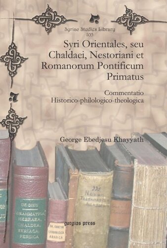 Syri Orientales Seu Chaldaei Nestoriani Et Romanorum Pontificum Primatus Commentatio Historicophilologicotheologica George Ebedjesu Khayyath