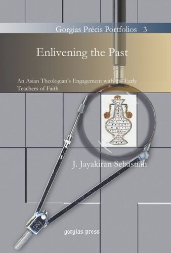 Enlivening The Past An Asian Theologians Engagement With The Early Teachers Of Faith J Jayakiran Sebastian