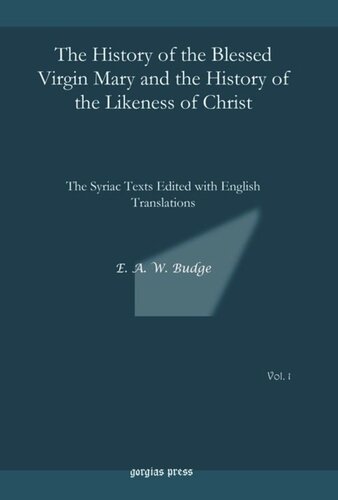The History Of The Blessed Virgin Mary And The History Of The Likeness Of Christ The Syriac Texts Edited With English Translations Ea Wallis Budge