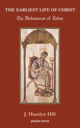 The Earliest Life Of Christ The Diatessaron Of Tatian J Hamlyn Hill