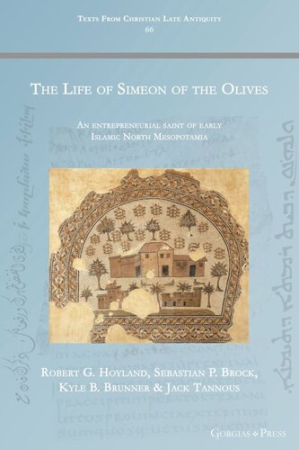 The Life Of Simeon Of The Olives An Entrepreneurial Saint Of Early Islamic North Mesopotamia Robert Hoyland Sebastian Brock