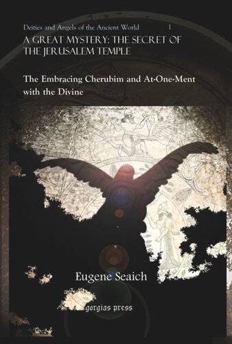 A Great Mystery The Secret Of The Jerusalem Temple The Embracing Cherubim And Atonement With The Divine Eugene Seaich