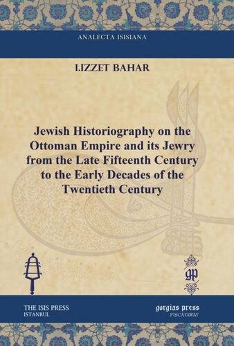 Jewish Historiography On The Ottoman Empire And Its Jewry From The Late Fifteenth Century To The Early Decades Of The Twentieth Century Iizzet Bahar