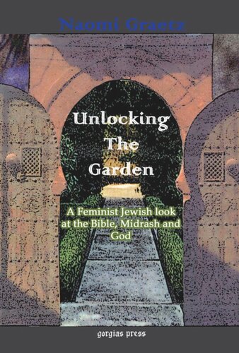 Unlocking The Garden A Feminist Jewish Look At The Bible Midrash And God A Feminist Jewish Look At The Bible Midrash And God Naomi Graetz