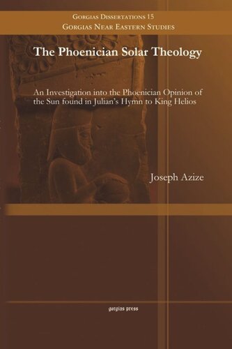 The Phoenician Solar Theology An Investigation Into The Phoenician Opinion Of The Sun Found In Julians Hymn To King Helios Joseph Azize