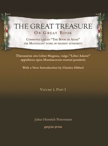 The Great Treasure Or Great Book Commonly Called The Book Of Adam The Mandaeans Work Of Highest Authority Thesaurus Sive Liber Magnus Vulgo Liber Adami Appellatus Opus Mandaeorum Summi Ponderis With A New Introduction By Charles Hberl Julius Heinrich Petermann
