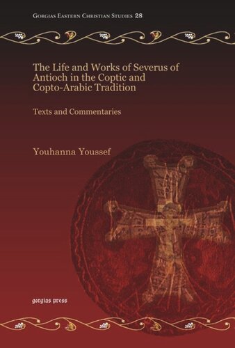The Life And Works Of Severus Of Antioch In The Coptic And Coptoarabic Tradition Texts And Commentaries Youhanna Youssef