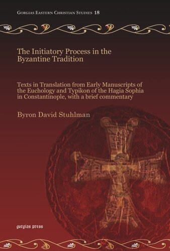 The Initiatory Process In The Byzantine Tradition Texts In Translation From Early Manuscripts Of The Euchology And Typikon Of The Hagia Sophia In Constantinople With A Brief Commentary Byron David Stuhlman