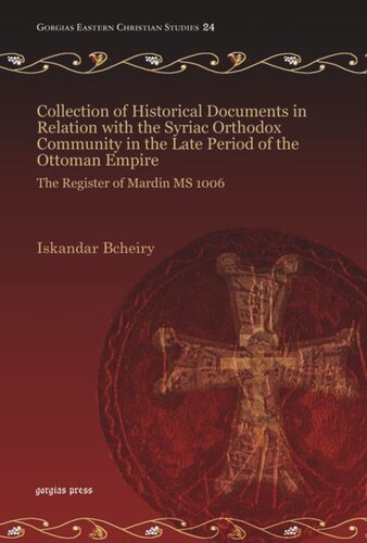 Collection Of Historical Documents In Relation With The Syriac Orthodox Community In The Late Period Of The Ottoman Empire The Register Of Mardin Ms 1006 Iskandar Bcheiry