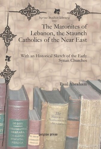 The Maronites Of Lebanon The Staunch Catholics Of The Near East With An Historical Sketch Of The Early Syrian Churches Paul Abraham