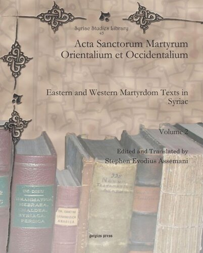 Acta Sanctorum Martyrum Orientalium Et Occidentalium Eastern And Western Martyrdom Texts In Syriac Stephen Evodius Assemani Editor