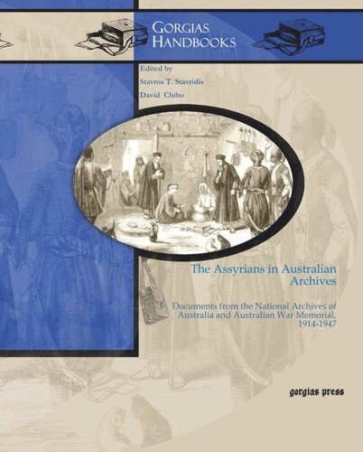 The Assyrians In Australian Archives Documents From The National Archives Of Australia And Australian War Memorial 19141947 Stavros T Stavridis Editor David Chibo Editor