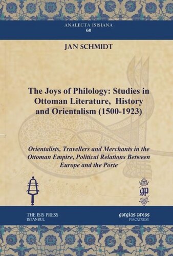 The Joys Of Philology Studies In Ottoman Literature History And Orientalism 15001923 Orientalists Travellers And Merchants In The Ottoman Empire Political Relations Between Europe And The Porte Jan Schmidt