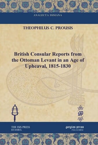 British Consular Reports From The Ottoman Levant In An Age Of Upheaval 18151830 Theophilus C Prousis