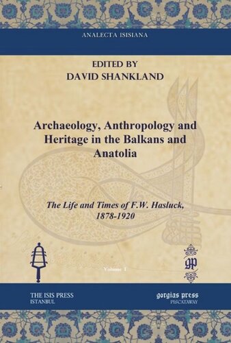 Archaeology Anthropology And Heritage In The Balkans And Anatolia The Life And Times Of Fw Hasluck 18781920 David Shankland Editor