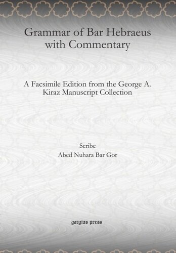 Grammar Of Bar Hebraeus With Commentary A Facsimile Edition From The George A Kiraz Manuscript Collection Abed Nuhara Bar Gor
