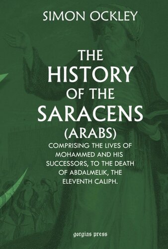 The History Of The Saracens Arabs Comprising The Lives Of Mohammed And His Successors To The Death Of Abdalmelik The Eleventh Caliph S Ockley