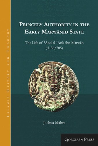 Princely Authority In The Early Marwnid State The Life Of Abd Alazz Ibn Marwn Joshua Mabra