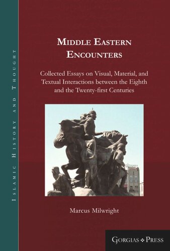 Middle Eastern Encounters Collected Essays On Visual Material And Textual Interactions Between The Eighth And The Twentyfirst Centuries Marcus Milwright