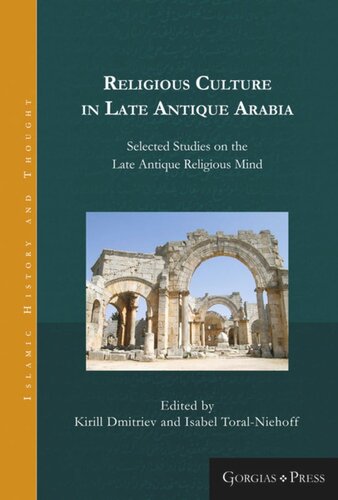 Religious Culture In Late Antique Arabia Selected Studies On The Late Antique Religious Mind Kirill Dmitriev Editor Isabel Toralniehoff Editor