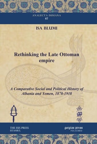 Rethinking The Late Ottoman Empire A Comparative Social And Political History Of Albania And Yemen 18781918 Isa Blumi