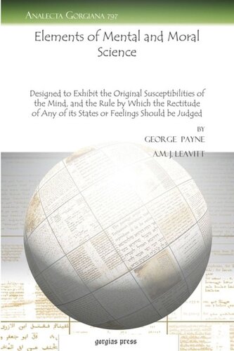 Elements Of Mental And Moral Science Designed To Exhibit The Original Susceptibilities Of The Mind And The Rule By Which The Rectitude Of Any Of Its States Or Feelings Should Be Judged George Payne Am J Leavitt