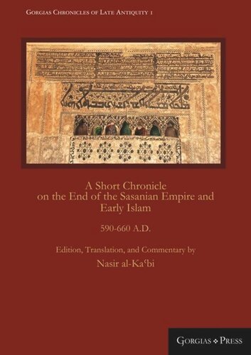 A Short Chronicle On The End Of The Sasanian Empire And Early Islam 590660 Ad Nasir Alkabi Ed