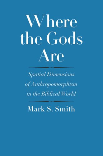 Where The Gods Are Spatial Dimensions Of Anthropomorphism In The Biblical World Mark S Smith