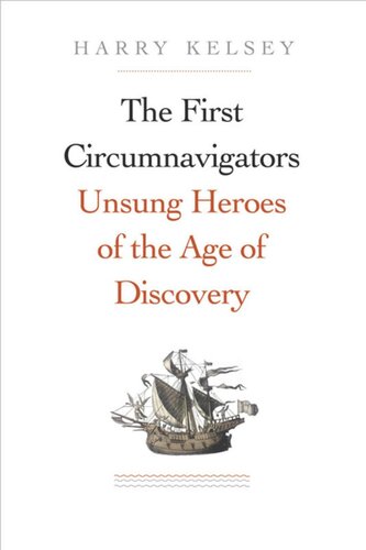 The First Circumnavigators Unsung Heroes Of The Age Of Discovery Harry Kelsey