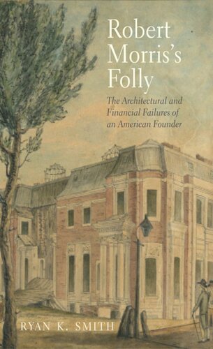 Robert Morriss Folly The Architectural And Financial Failures Of An American Founder Ryan K Smith
