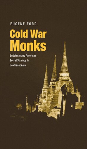 Cold War Monks Buddhism And Americas Secret Strategy In Southeast Asia Eugene Ford
