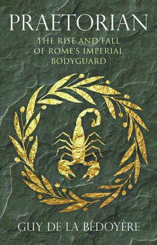 Praetorian The Rise And Fall Of Romes Imperial Bodyguard Guy De La Bdoyre