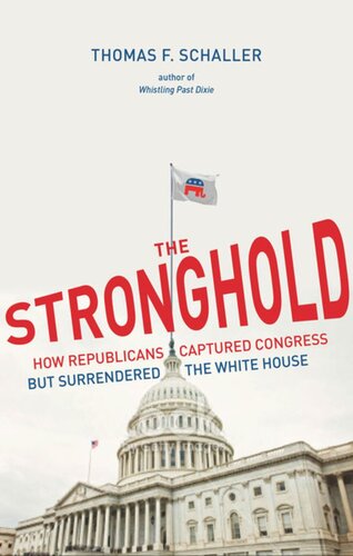 The Stronghold How Republicans Captured Congress But Surrendered The White House Thomas F Schaller