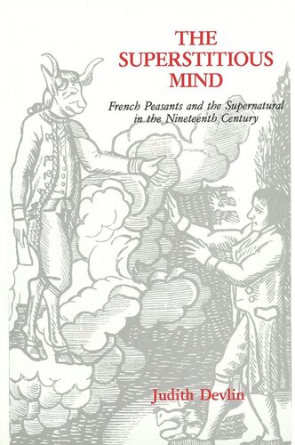 The Superstitious Mind French Peasants And The Supernatural In The Nineteenth Century Judith Devlin