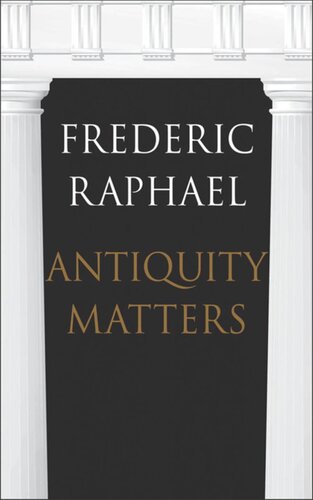Antiquity Matters Frederic Raphael