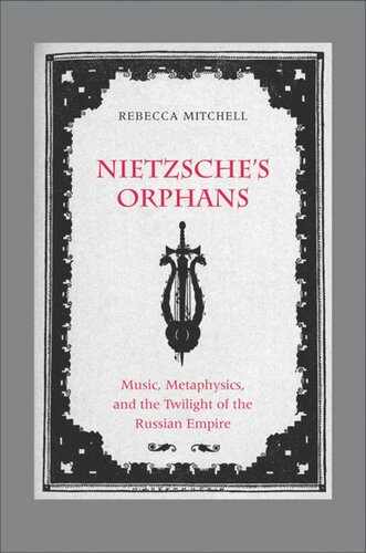 Nietzsches Orphans Music Metaphysics And The Twilight Of The Russian Empire Rebecca Mitchell