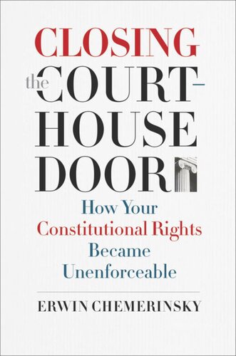 Closing The Courthouse Door How Your Constitutional Rights Became Unenforceable Erwin Chemerinsky