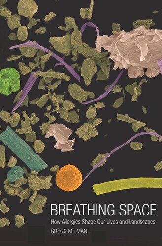 Breathing Space How Allergies Shape Our Lives And Landscapes Gregg Mitman