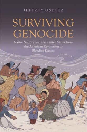 Surviving Genocide Native Nations And The United States From The American Revolution To Bleeding Kansas Jeffrey Ostler
