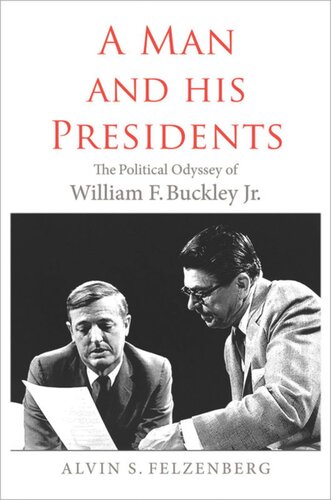 A Man And His Presidents The Political Odyssey Of William F Buckley Jr Alvin S Felzenberg