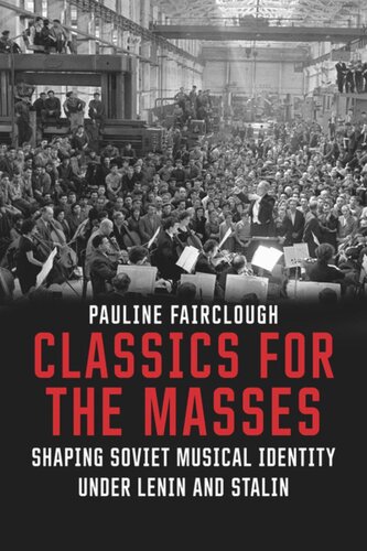 Classics For The Masses Shaping Soviet Musical Identity Under Lenin And Stalin Pauline Fairclough