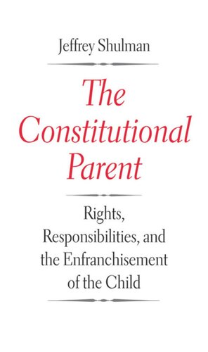The Constitutional Parent Rights Responsibilities And The Enfranchisement Of The Child Jeffrey Shulman
