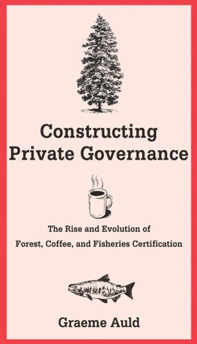 Constructing Private Governance The Rise And Evolution Of Forest Coffee And Fisheries Certification Graeme Auld
